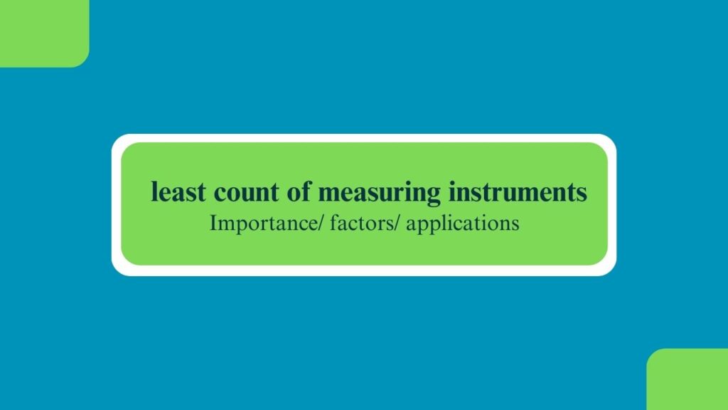 Top 15 Least Count of Measuring Instruments You Must Know